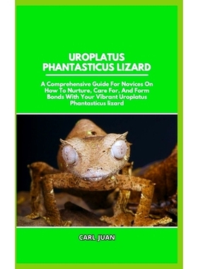 预订 Uroplatus Phantasticus Lizard: A Comprehensive Guide For Novices On How To Nurture, Care For, And Form Bonds With Y