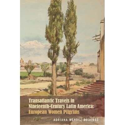 预订 Transatlantic Travels in Nineteenth-Century Latin America: European Women Pilgrims 19世纪拉丁美洲的大西洋旅游：欧洲