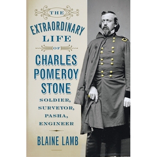 预订 The Extraordinary Life of Charles Pomeroy Stone: Soldier, Surveyor, Pasha, Engineer 查尔斯·波默罗伊·斯通的非凡一