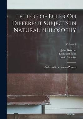 [预订]Letters of Euler On Different Subjects in Natural Philosophy: Addressed to a German Princess; Volume 9781015431676