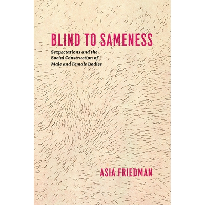 预订 Blind to Sameness: Sexpectations and the Social Construction of Male and Female Bodies 盲目的趋同性：男性与女性身体