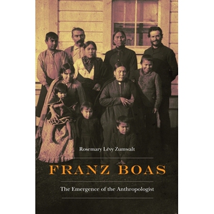 预订 Franz Boas: The Emergence of the Anthropologist 弗朗兹·博阿斯（Franz Boas）：人类学家的出现: 9781496215543