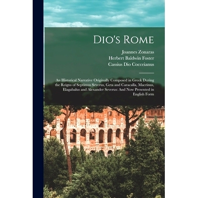 预订 Dio’s Rome: An Historical Narrative Originally Composed in Greek During the Reigns of Septimus Severus, Geta and C