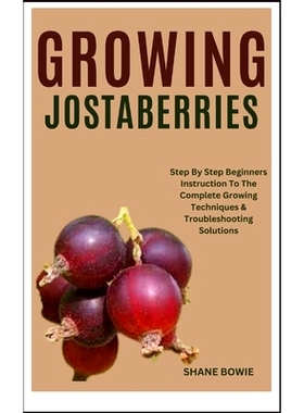 预订 Growing Jostaberries: Step By Step Beginners Instruction To The Complete Growing Techniques & Troubleshooting Solut