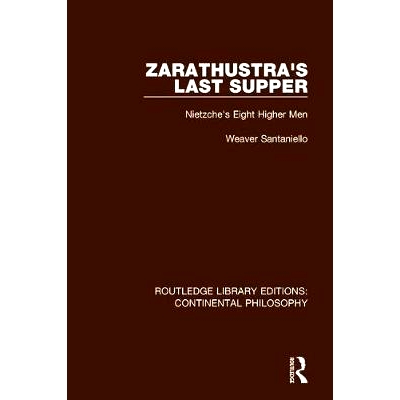预订 Zarathustra’s Last Supper: Nietzche’s Eight Higher Men 查拉图斯特拉的*晚餐：尼采的八名*男子: 9781138089501