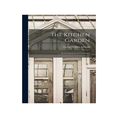 [预订]The Kitchen Garden: Its Arrangement and Cultivation 9781017509984