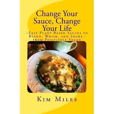 预订 Change Your Sauce, Change Your Life: Easy Plant Based Sauces to Blend, Whisk, and Shake from Positively Vegan: 9781