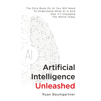 预订 Artificial Intelligence Unleashed: The Only Book On AI You Will Need To Understand What AI Is And How It’s Changin