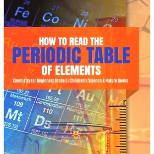 预订 How to Read the Periodic Table of Elements Chemistry for Beginners Grade 5 Children’s Science & Nature Books: 9781