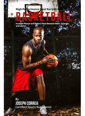 预订 High Performance Meal Recipes for Basketball: Increase Muscle and Reduce Fat to Become Faster, Stronger, and Leaner