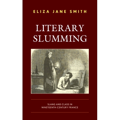 预订 Literary Slumming: Slang and Class in Nineteenth-Century France 文学贫民窟：十九世纪法国的俚语和*: 9781793621146