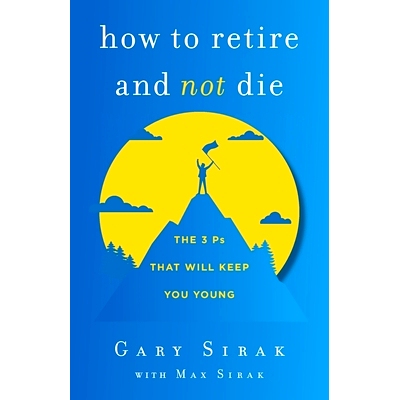预订 How to Retire and Not Die: The 3 Ps That Will Keep You Young: 9781544523729
