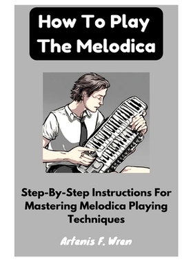 预订 How To Play The Melodica: Step-By-Step Instructions For Mastering Melodica Playing Techniques: 9798329027891