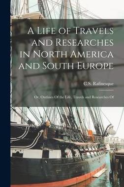 [预订]A Life of Travels and Researches in North America and South Europe: Or, Outlines Of the Life, Travel 9781017204230