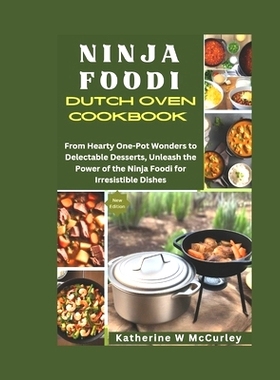 预订 Ninja Foodi Dutch Oven Cookbook: From Hearty One-Pot Wonders to Delectable Desserts, Unleash the Power of the Ninja