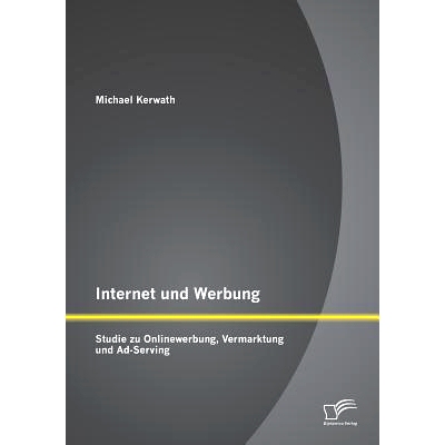 预订 Internet und Werbung: Studie zu Onlinewerbung, Vermarktung und Ad-Serving: 9783958506473
