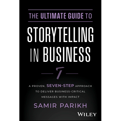 The Ultimate Guide to Storytelling in Business - a Proven, Seven-Step Approach to Deliver Business-Critical Messages wi