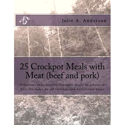 预订 25 Crockpot Meals with Meat (beef and pork): Delicious, easy, healthy Crockpot Meals in 3 Steps or Less (Includes n