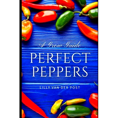 预订 Perfect Peppers: The Ultimate Guide to Growing and Enjoying Vibrant, Flavorful Peppers: 9798325606830