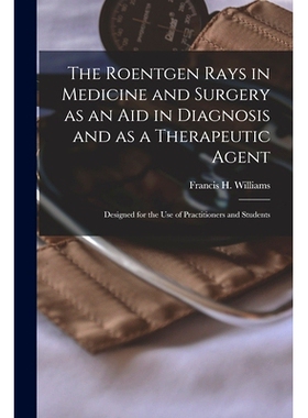 预订 The Roentgen Rays in Medicine and Surgery as an aid in Diagnosis and as a Therapeutic Agent: Designed for the use o