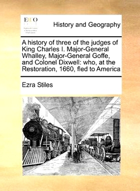 预订 A History of Three of the Judges of King Charles I. Major-General Whalley, Major-General Goffe, and Colonel Dixwell