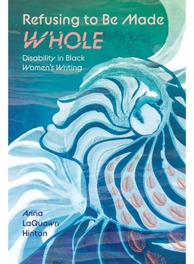 预订 Refusing to Be Made Whole: Disability in Black Women’s Writing 拒绝被完整：黑人女性写作中的残疾: 9781496855039