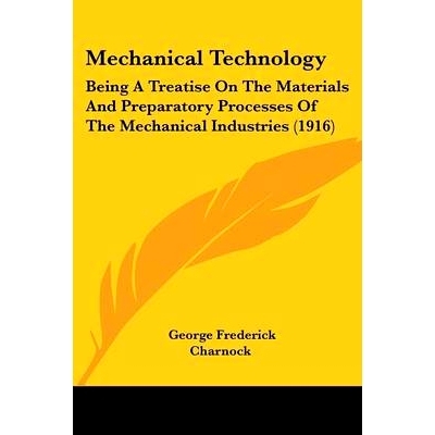 预订 Mechanical Technology: Being a Treatise on the Materials and Preparatory Processes of the Mechanical Industries (19
