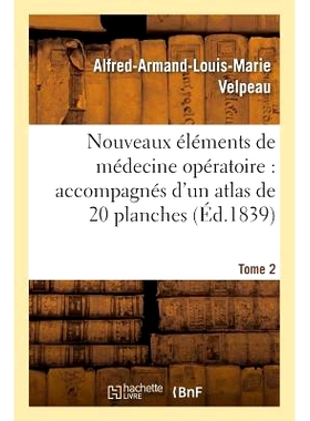 预订 Nouveaux Éléments de Médecine Opératoire Accompagnés d’Un Atlas de 20 Planches, Gravées Tome 2 手术医学的新