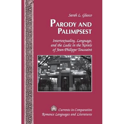 预订 Parody and Palimpsest: Intertextuality, Language, and the Ludic in the Novels of Jean-Philippe Toussaint 仿拟与重写