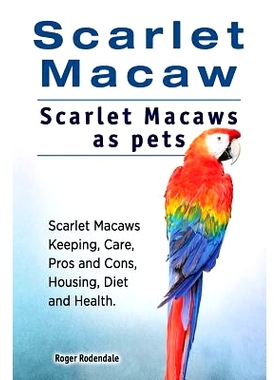 预订 Scarlet Macaw. Scarlet Macaws as pets. Scarlet Macaws Keeping, Care, Pros and Cons, Housing, Diet and Health.: 9781
