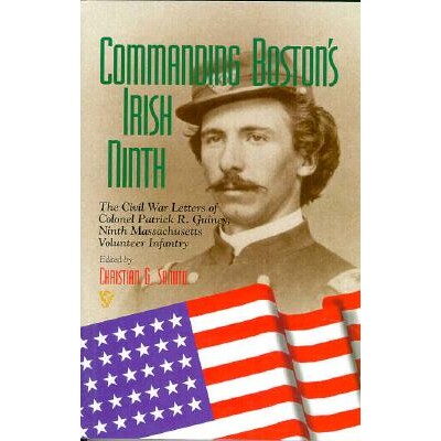 预订 Commanding Boston’s Irish Ninth: The Civil War Letters of Colonel Patrick R. Guiney Ninth Massachusetts Volunteer