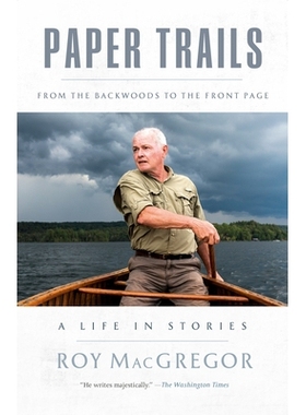 预订 Paper Trails: From the Backwoods to the Front Page, a Life in Stories 论文线索：从边远地区到头版，故事中的生活: 978