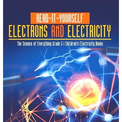 预订 Read-It-Yourself Electrons and Electricity The Science of Everything Grade 5 Children’s Electricity Books: 9781541
