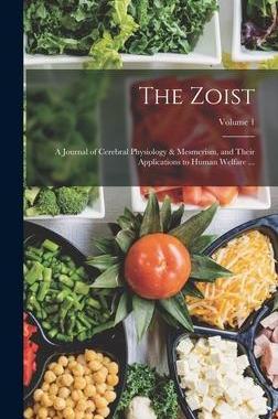 [预订]The Zoist: A Journal of Cerebral Physiology & Mesmerism, and Their Applications to Human Welfare ... 9781016807739