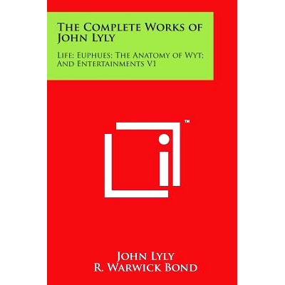 预订 The Complete Works of John Lyly: Life; Euphues; The Anatomy of Wyt; And Entertainments V1: 9781498114769