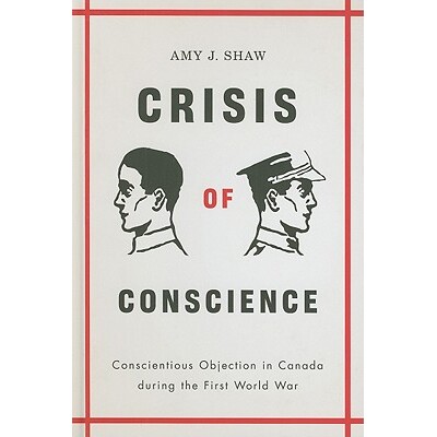 预订 Crisis of Conscience: Conscientious Objection in Canada During the First World War 良心危机：一战时违良心情况: 9780