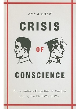 预订 Crisis of Conscience: Conscientious Objection in Canada During the First World War 良心危机：一战时违良心情况: 9780