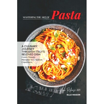 预订 Mastering the Art of Pasta: A Culinary Journey Through Italy’s Beloved Dish from Classic Recipes to Creative Creat