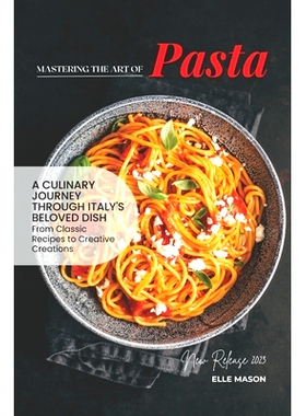 预订 Mastering the Art of Pasta: A Culinary Journey Through Italy’s Beloved Dish from Classic Recipes to Creative Creat