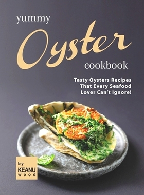 预订 Yummy Oyster Recipes: Tasty Oysters Recipes That Every Seafood Lover Can’t Ignore!: 9798473094084