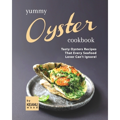 预订 Yummy Oyster Recipes: Tasty Oysters Recipes That Every Seafood Lover Can’t Ignore!: 9798473094084