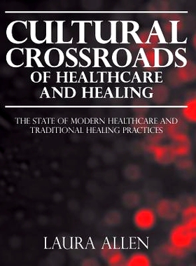 预订 Cultural Crossroads of Healthcare and Healing: The State of Modern Healthcare and Traditional Healing Practices: 97