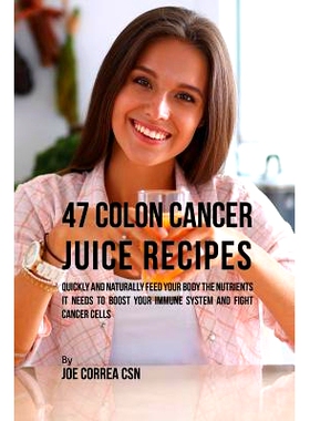 预订 47 Colon Cancer Juice Recipes: Quickly and Naturally Feed Your Body the Nutrients it needs to Boost Your Immune Sys