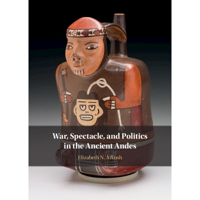 预订 War, Spectacle, and Politics in the Ancient Andes 古代安第斯山脉的战争、奇观和政治: 9781316510964
