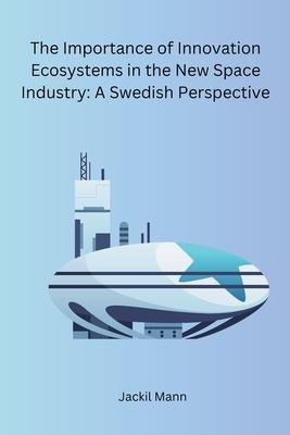 [预订]The Importance of Innovation Ecosystems in the New Space Industry: A Swedish Perspective 9788119669462 书籍/杂志/报纸 科学技术类原版书 原图主图