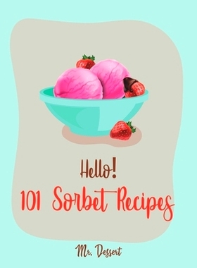 预订 Hello! 101 Sorbet Recipes: Best Sorbet Cookbook Ever For Beginners [Ice Cream And Sorbet Recipes, Watermelon Recipe
