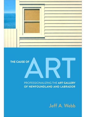预订 The Cause of Art: Professionalizing the Art Gallery of Newfoundland and Labrador 艺术事业：纽芬兰和拉布拉多美术馆的