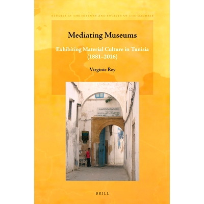 预订 Mediating Museums: Exhibiting Material Culture in Tunisia (1881-2016) 调解博物馆：展示突尼斯的物质文化（1881-2016）