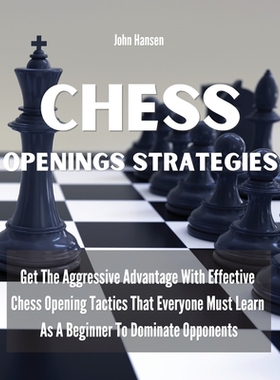 【预订】Chess Openings Strategies: Get The Aggressive Advantage With Effective Chess Opening Tactics That Everyone...