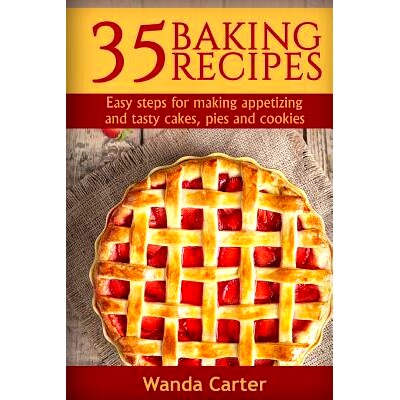 预订 35 Baking Recipes: Easy steps for making appetizing and tasty cakes, pies and cookies: 9781548885168